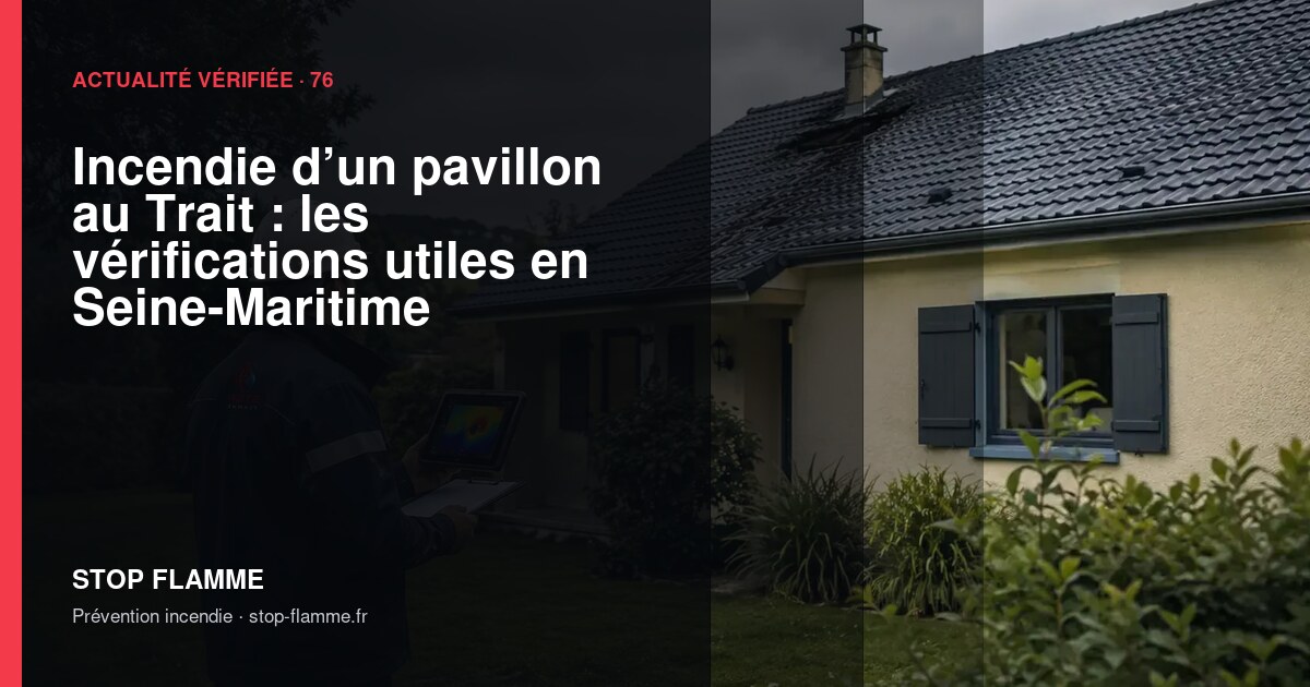 Carte de l’article : Incendie d’un pavillon au Trait : les vérifications utiles en Seine-Maritime